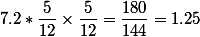 7.2*\dfrac{5}{12}\times\dfrac{5}{12}=\dfrac{180}{144}=1.25